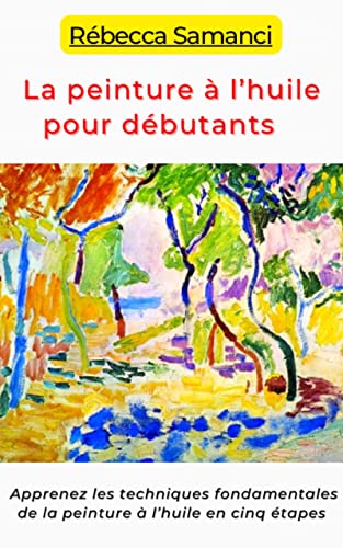 La peinture à l'huile pour débutants : Apprenez les techniques fondamentales en cinq étapes