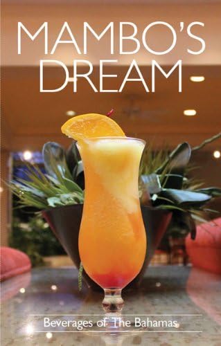 Mambo's Dream Beverages Of The Bahamas: Over 200 beverage recipes from bartenders throughout the Bahamas
