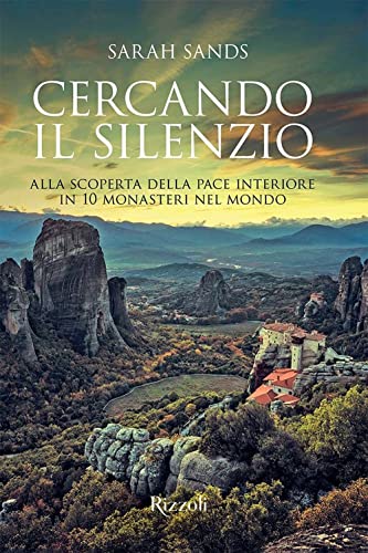 Cercando il silenzio. Alla scoperta della pace interiore in 10 monasteri nel mondo. Ediz. a colori
