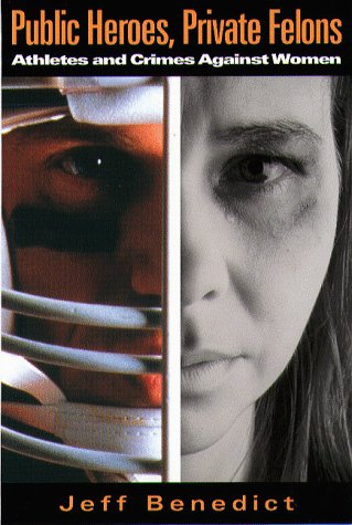 Public Heroes, Private Felons: Athletes and Crimes Against Women      Hardcover – September 9, 1997