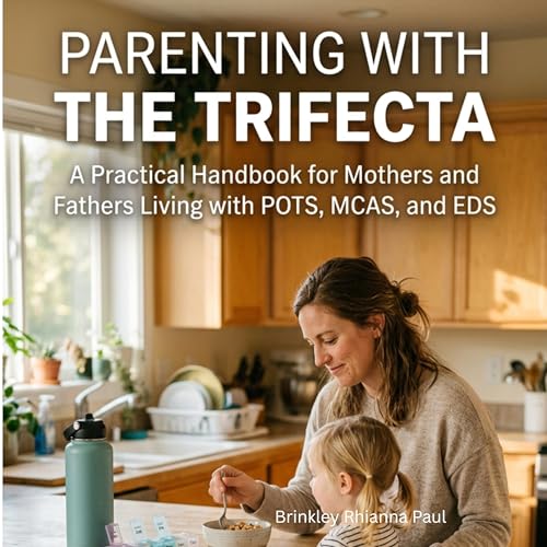 Parenting With The Trifecta: A Practical Handbook for Mothers and Fathers Living with POTS, MCAS, an cover art