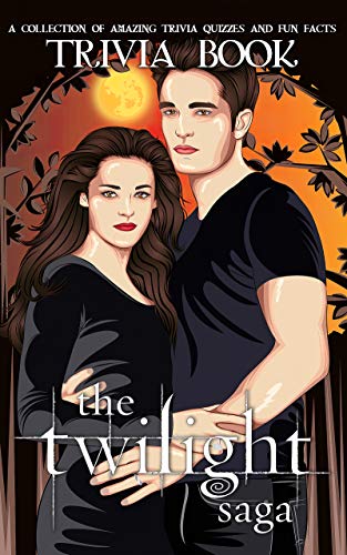 Twilight Saga Trivia Book A Collection Of Amazing Trivia Quizzes And 