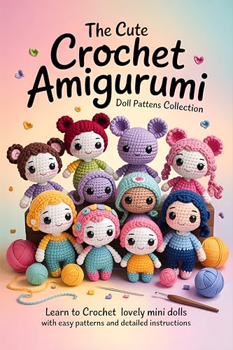 The Cute Crochet Amigurumi Doll Patterns Collection: Learn to Crochet Lovely Mini Dolls with Easy Patterns and Detailed Instructions ( crochet patterns for beginners ) (English Edition)