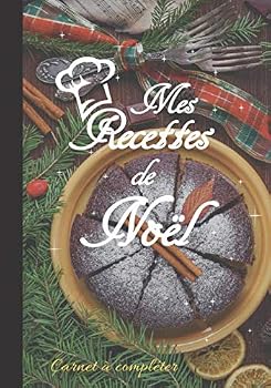 Mes Recettes de No?l : Carnet ? Compl?ter, 100 Pages Au Format 18x25cm, Cahier Pour Noter Pr?s de 50 Recettes Personnalis?es Avec Notes et Photographies de Vos Plats Pour No?l et la Saint Sylvestre