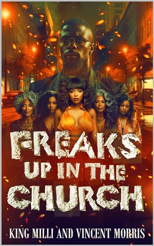 FREAKS UP IN THE CHURCH (A savage, uncensored, politically incorrect, journey of sex, religion and broken dreams)