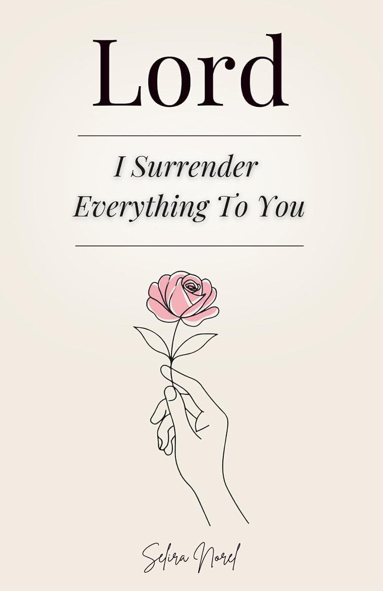 Lord I Surrender Everything to You: 100 Lessons that Change your Life - Words of Jesus to Find Inner Peace, Renew Hope, and Follow his Spiritual Guidance