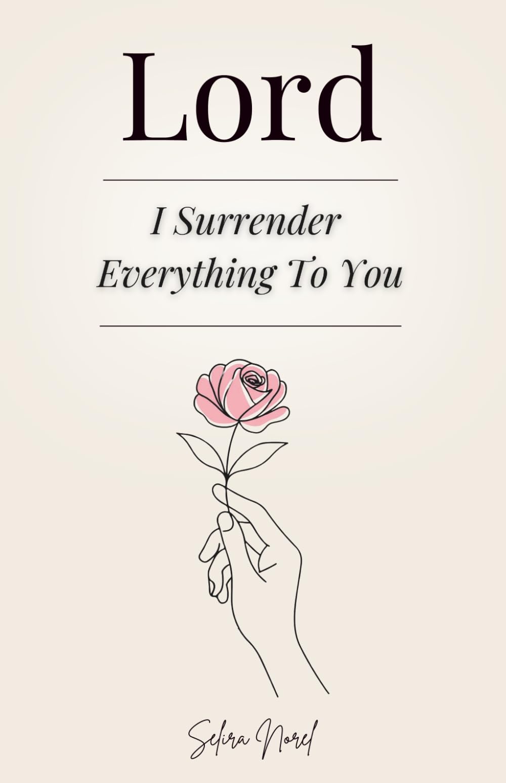 Lord I Surrender Everything to You: 100 Lessons that Change your Life - Words of Jesus to Find Inner Peace, Renew Hope, and Follow his Spiritual Guidance