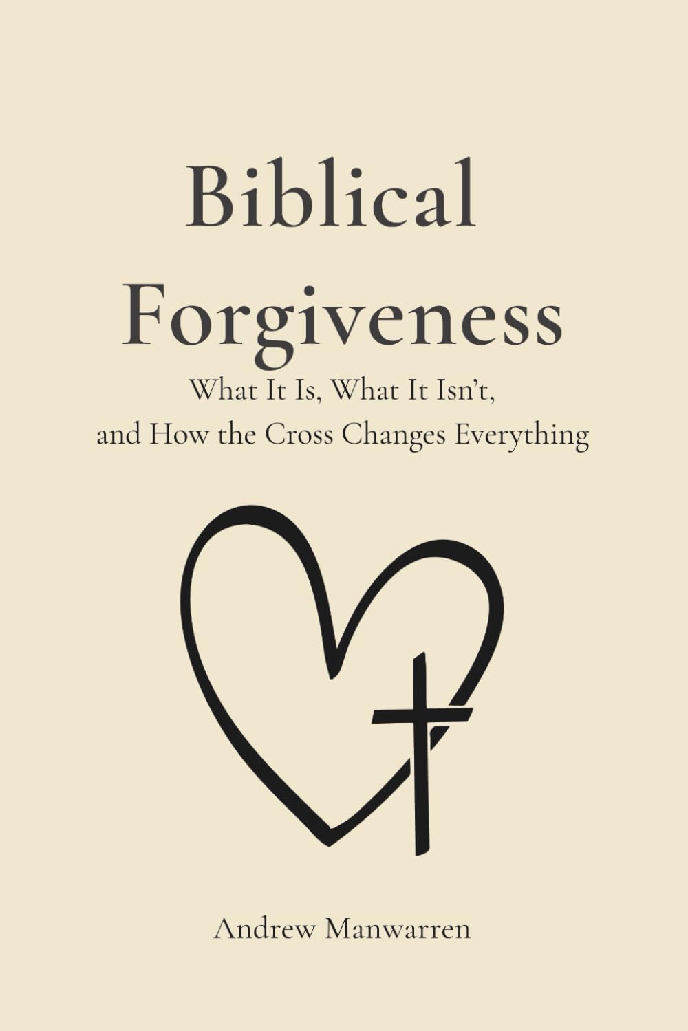 Biblical Forgiveness: What It Is, What It Isn’t, And How The Cross Changes Everything