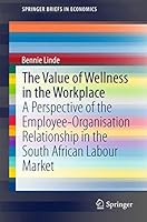 The Value of Wellness in the Workplace: A Perspective of the Employee-Organisation Relationship in the South African Labour Market (SpringerBriefs in Economics) 9812874011 Book Cover
