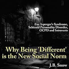 For Asperger's Syndrome, Schizoid Personality Disorder, OCPD and Introverts: Why Being "Different" Is the New Social Norm Audiolibro Por J.B. Snow arte de portada