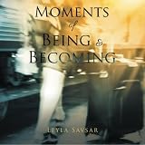 Moments of Being and Becoming by Leyla Savsar (2016-04-26)