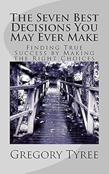 Paperback The Seven Best Decisions You May Ever Make: Finding True Success by Making the Right Choices Book