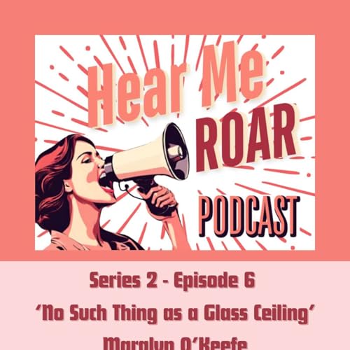 S2 Episode 6 - No Such Thing as a Glass Ceiling with Maralyn O'Keefe