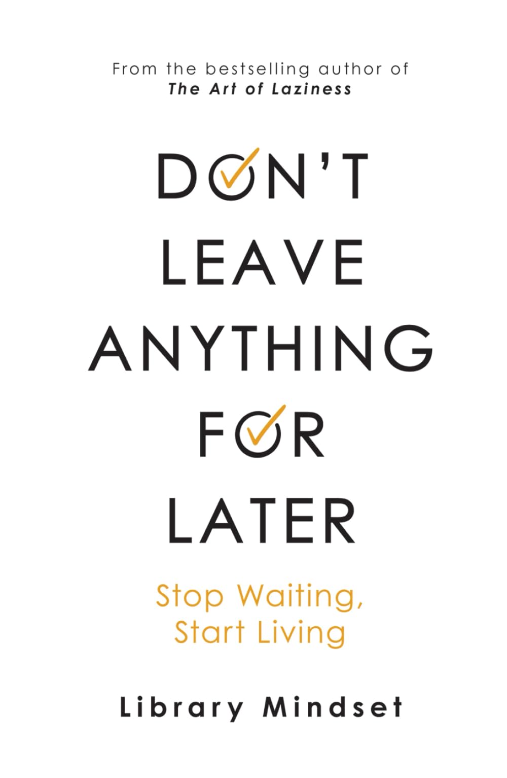 Don't Leave Anything for Later: Stop Waiting Start Living