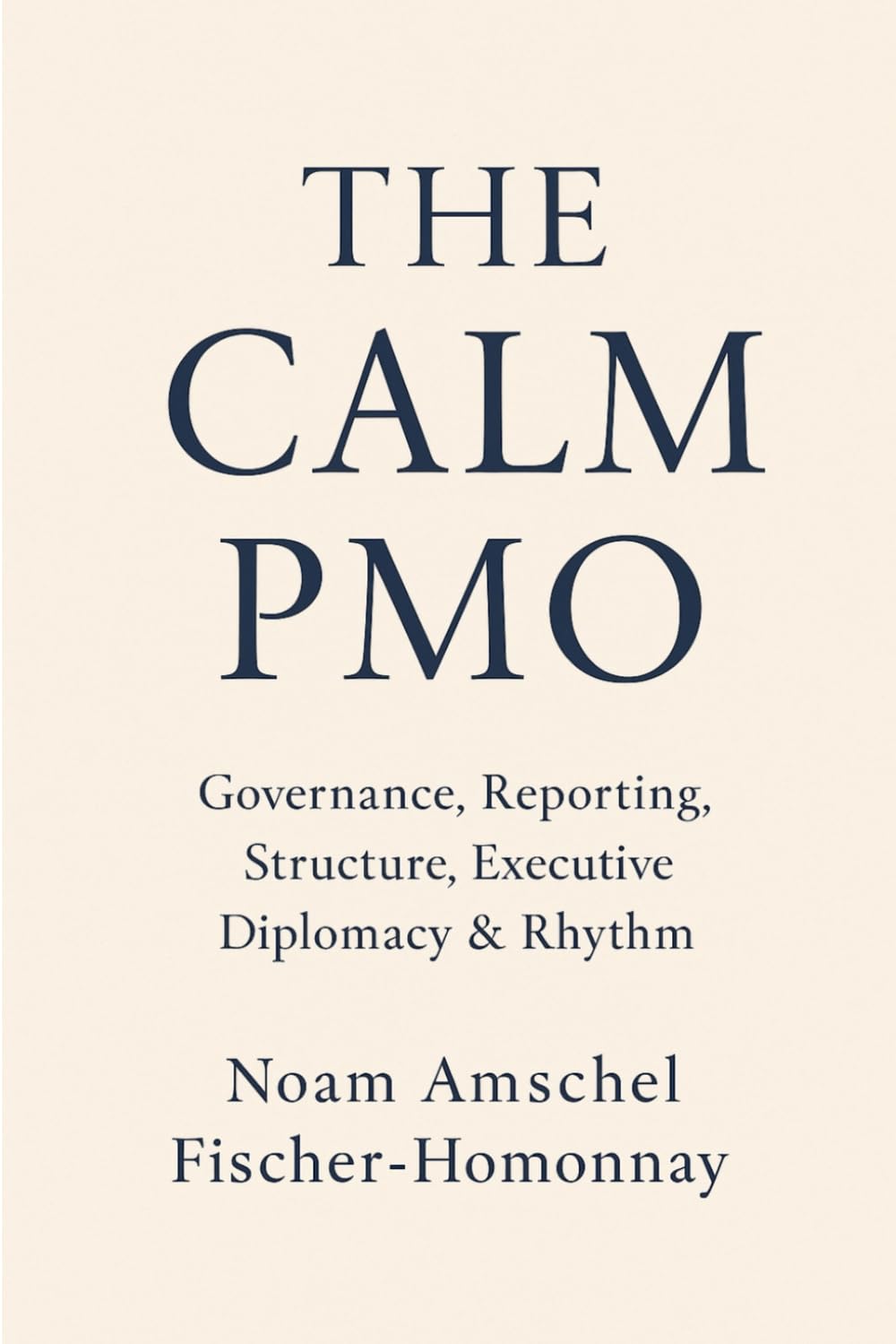 THE CALM PMO: Governance, Reporting, Structure, Executive Diplomacy & Rhythm (The Calm Leadership & Life Series)