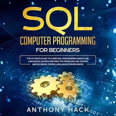 SQL Computer Programming for Beginners: The Ultimate Guide to Learn SQL Programming Basics, SQL Languages, Queries and Practice Problems, SQL Server and Database, Coding Languages for Beginners