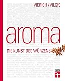 aromat  Aroma: Food-Pairing & Food-Completing - Aromaforschung von Kräutern, Gewürzen und mehr - probieren und kombinieren - Kreativküche erleben: Die Kunst des Würzens