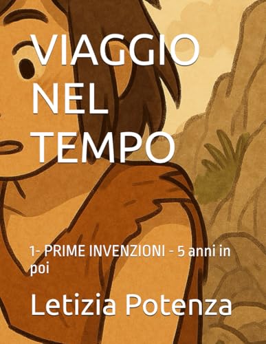 VIAGGIO NEL TEMPO: 1- PRIME INVENZIONI - 5 anni in poi (Invenzioni nella storia) (Italian Edition)