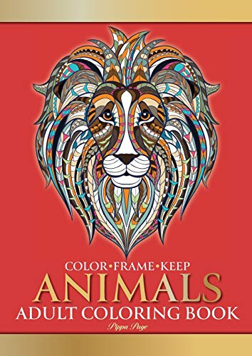 Color Frame Keep: Adult Coloring Book ANIMALS: Relaxation And Stress Relieving Lions, Pandas, Elephants, Birds, Dogs, Cats And More
