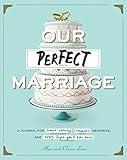 Our Perfect Marriage: A Journal for Sweet Nothings, Romantic Memories, and Every Fight You'll Ever Have