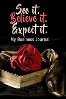 See It. Believe it. Expect it.: My Business Journal (Business Planner) 1795854405 Book Cover