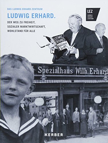 Das Ludwig Erhard Zentrum Fürth: Ludwig Erhard. Der Weg zu Freiheit, Sozialer Marktwirtschaft, Wohlstand für alle