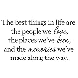 The Best Things in Life are The People We Love The Places We've Been and The Memories We've Made Along The Way
