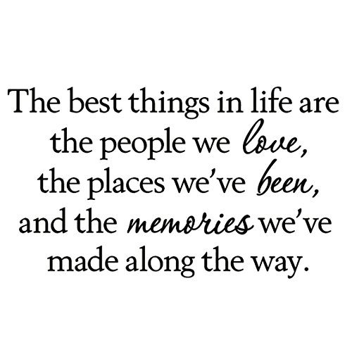 The Best Things in Life are The People We Love The Places We've Been and The Memories We've Made Along The Way