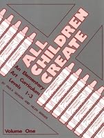 All Children Create, Vol. 1: An Elementary Art Curriculum, Levels 1-3 0918452244 Book Cover