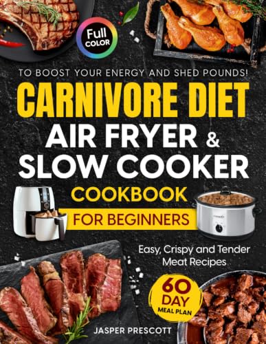 Image of Carnivore Diet Air Fryer & Slow Cooker Cookbook for Beginners: Easy, Crispy & Tender Meat Recipes, 60-Day Meal Plan to Boost Your Energy & Shed Pounds! (The Carnivore Lifestyle Series)