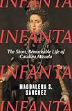 Infanta: The Short, Remarkable Life of Catalina Micaela