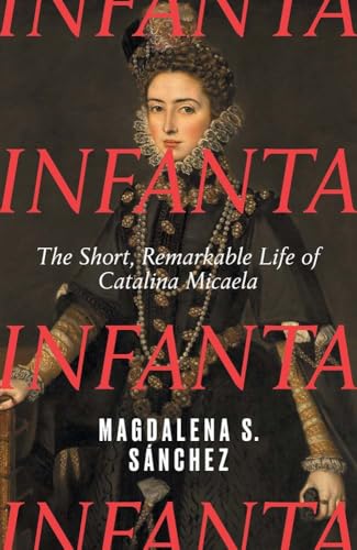 Infanta: The Short, Remarkable Life of Catalina Micaela