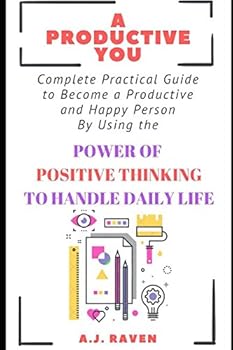 Paperback A Productive You: Complete Guide to Become a Productive and Happy Person By Using The Power Of Positive Thinking To Handle Daily Life Book