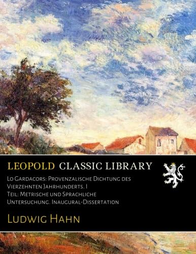 Lo Gardacors: Provenzalische Dichtung des Vierzehnten Jahrhunderts. I Teil: Metrische und Sprachliche Untersuchung. Inaugural-Dissertation
