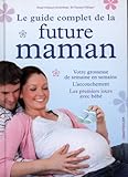 Le guide complet de la future maman: Votre grossesse de semaine en semaine - L'accouchement - Les premiers jours avec bébé - BIRGIT GEBAUER-SESTERHENN, THOMAS VILLINGER 