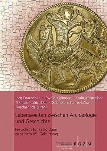 Lebenswelten Zwischen Archaologie Und Geschichte: Festschrift Fur Falko Daim Zu Seinem 65. Geburtstag