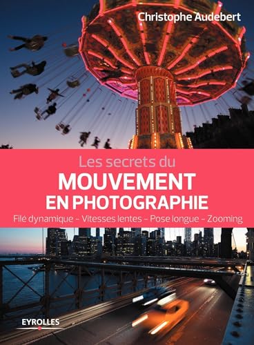 livre Les secrets du mouvement en photographie: Filé dynamique - Vitesses lentes - Pose longue - Zooming