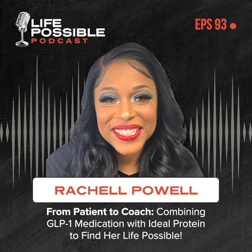 Life Possible Podcast Episode 93 - Rachell Powell on Maximizing the Synergy of GLP-1 Medication and the Ideal Protein Protocol