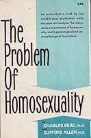 The Problem of Homosexuality : An Authorative Work by Two World Famous Psychiatrists..... by Berg, Charles and Clifford Allen B001TO3V52 Book Cover