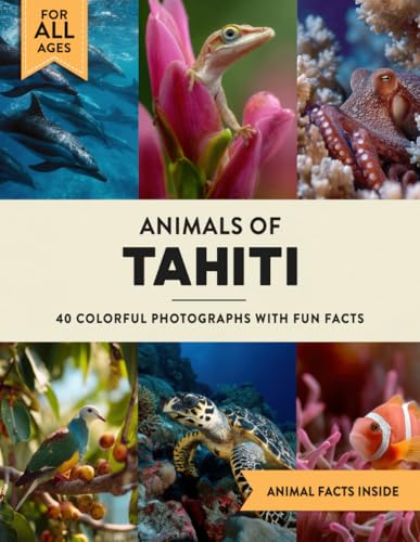 Animals of Tahiti: A Wildlife Picture Book With Fun Facts Including French Polynesia and Moorea For Kids & Adults