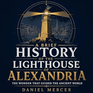 A Brief History of the Lighthouse of Alexandria: The Wonder That Guided the Ancient World cover art