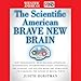 The Scientific American Brave New Brain: How Neuroscience, Brain-Machine Interfaces, Neuroimaging, Psychopharmacology, Epigenetics, the Internet, and ... and Enhancing the Future of Mental Power
