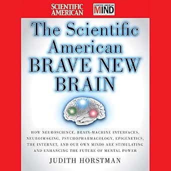 The Scientific American Brave New Brain: How Neuroscience, Brain–Machine Interfaces, Neuroimaging, Psychopharmacology, Epigenetics, the Internet, and ... and Enhancing the Future of Mental Power book cover