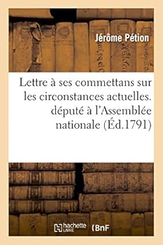 Paperback Lettre de J. Pétion À Ses Commettans Sur Les Circonstances Actuelles. - A M. Pétion,: Député À l'Assemblée Nationale [French] Book