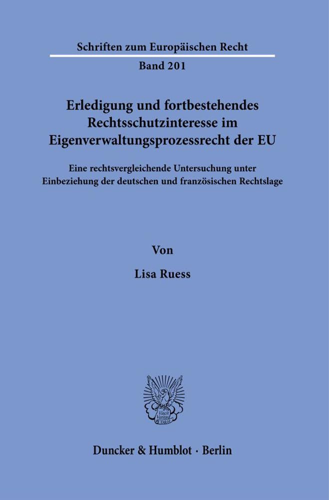 Erledigung und fortbestehendes Rechtsschutzinteresse im Eigenverwaltungsprozessrecht der EU.: Eine rechtsvergleichende Untersuchung unter Einbeziehung ... 201 (Schriften zum Europäischen Recht, 201)