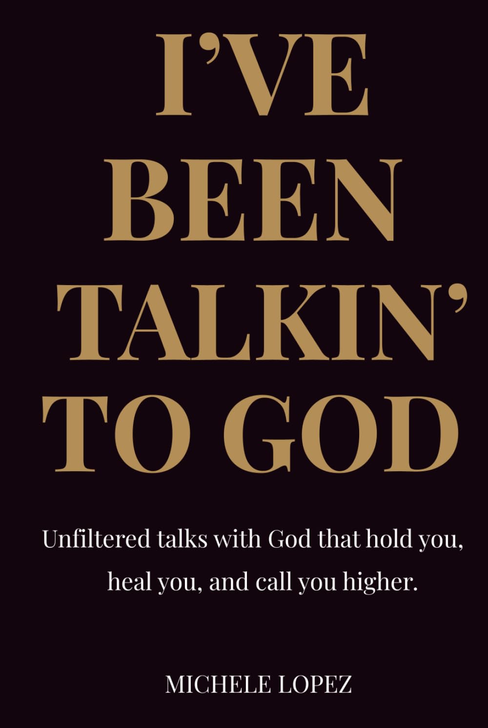 Iv’e Been Talkin’ To God: Unfiltered talks with God that hold you, heal you, and call you higher.      Hardcover – October 18, 2025