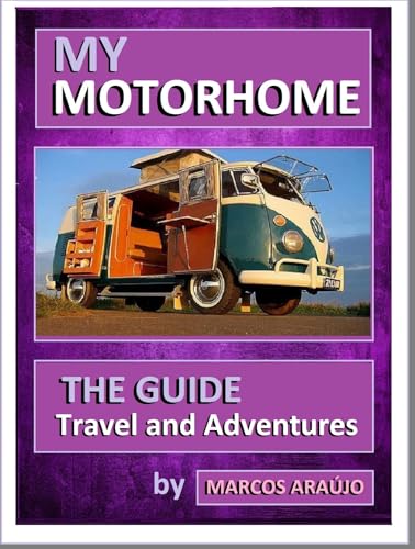 MY MOTORHOME TRAVEL AND ADVENTURES - TRAVEL AND ROAD SURVIVAL GUIDE (MARCOS ARAÚJO - ESCRITOR Book 16)