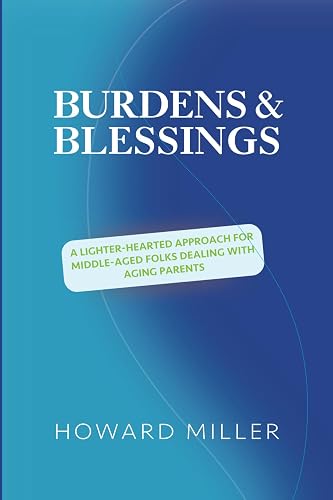 /Burdens &amp; Blessings: A Lighter-Hearted Approach for Middle-Aged Folks Dealing with Aging Parents