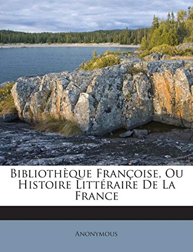 Bibliothèque Françoise, Ou Histoire Littéraire De La France (French Edition)
