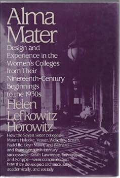 Alma Mater: Design and Experience in the Women's Colleges from Their Nineteenth-Century Beginnings to the 1930s
